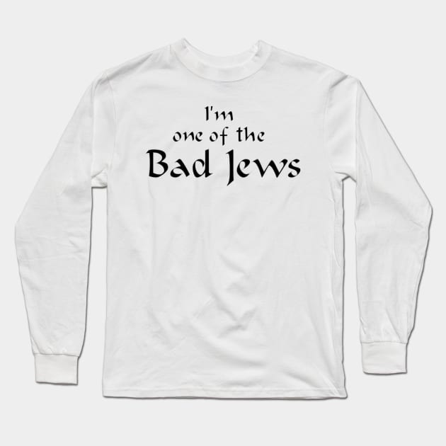 I'm One of the Bad Jews Long Sleeve T-Shirt by dikleyt